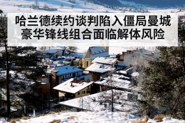 哈兰德续约谈判陷入僵局曼城豪华锋线组合面临解体风险